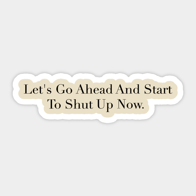 Lets go ahead and start to shut up now Sticker by SharkPants